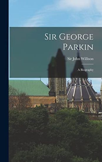 Sir George Parkin; a Biography – John Willison, kirjan kansikuva