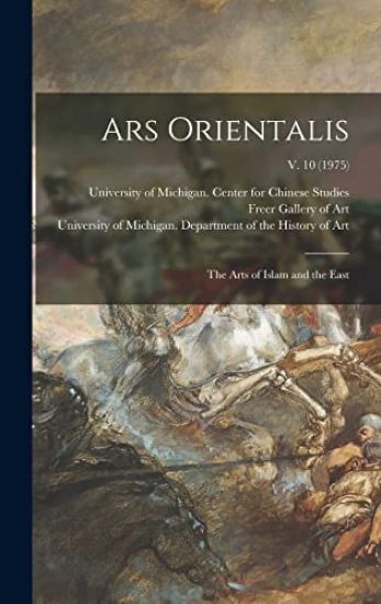 Ars Orientalis; the Arts of Islam and the East; v. 10 (1975)