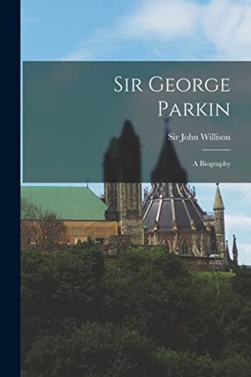 Sir George Parkin; a Biography – John Willison, kirjan kansikuva