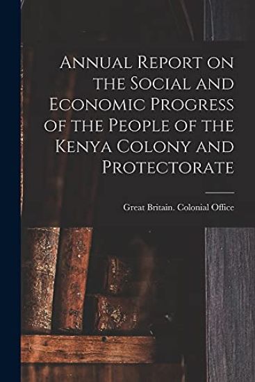 Annual Report on the Social and Economic Progress of the People of the Kenya Colony and Protectorate