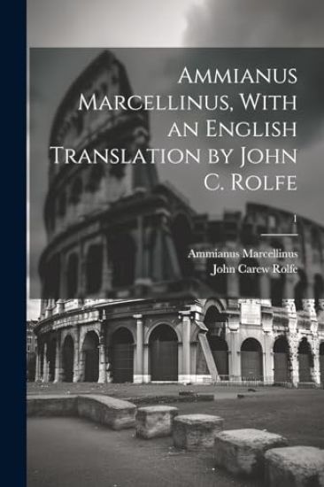 Ammianus Marcellinus, With an English Translation by John C. Rolfe; 1