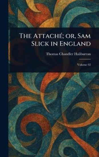 The Attaché; or, Sam Slick in England