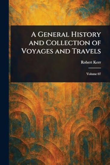 A General History and Collection of Voyages and Travels