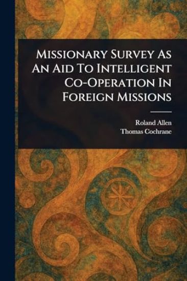 Missionary Survey As An Aid To Intelligent Co-Operation In Foreign Missions