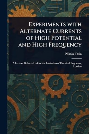 Experiments With Alternate Currents of High Potential and High Frequency