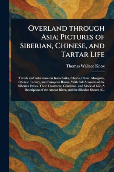 Overland Through Asia; Pictures of Siberian, Chinese, and Tartar Life