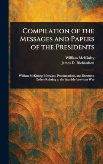 Compilation of the Messages and Papers of the Presidents