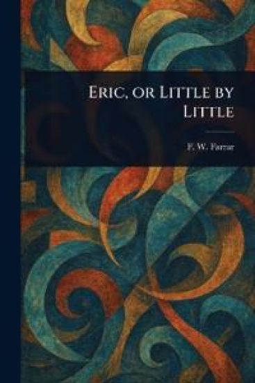 Eric, or Little by Little – F W (Frederic William) Farrar, kirjan kansikuva