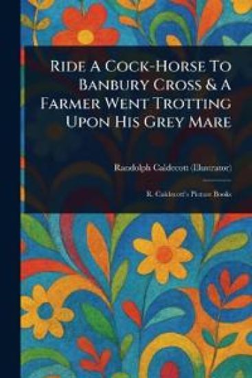 Ride A Cock-Horse To Banbury Cross & A Farmer Went Trotting Upon His Grey Mare