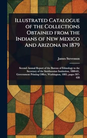 Illustrated Catalogue of the Collections Obtained From the Indians of New Mexico And Arizona in 1879