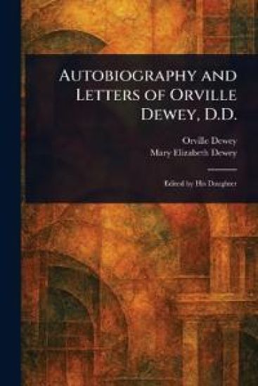 Autobiography and Letters of Orville Dewey, D.D.