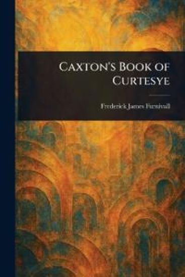Caxton's Book of Curtesye