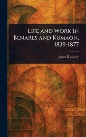 Life and Work in Benares and Kumaon, 1839-1877