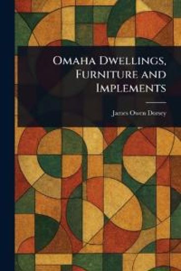 Omaha Dwellings, Furniture and Implements