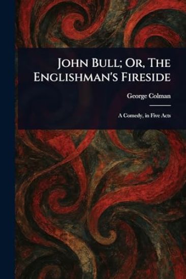 John Bull; Or, The Englishman's Fireside