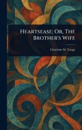 Heartsease; Or, The Brother's Wife