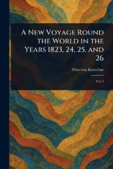 A New Voyage Round the World in the Years 1823, 24, 25, and 26