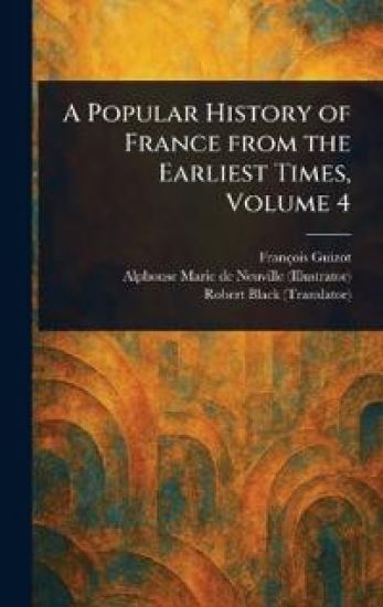 A Popular History of France From the Earliest Times, Volume 4