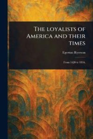 The Loyalists of America and Their Times