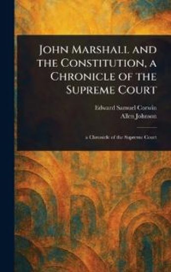 John Marshall and the Constitution, a Chronicle of the Supreme Court