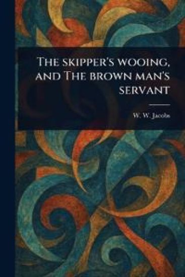 The Skipper's Wooing, and The Brown Man's Servant