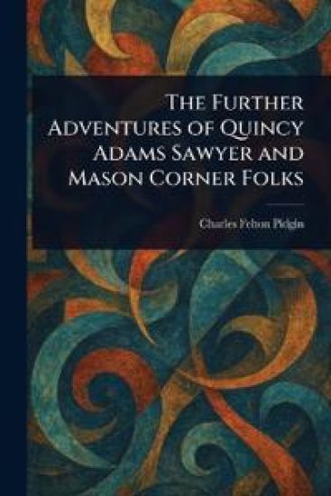 The Further Adventures of Quincy Adams Sawyer and Mason Corner Folks