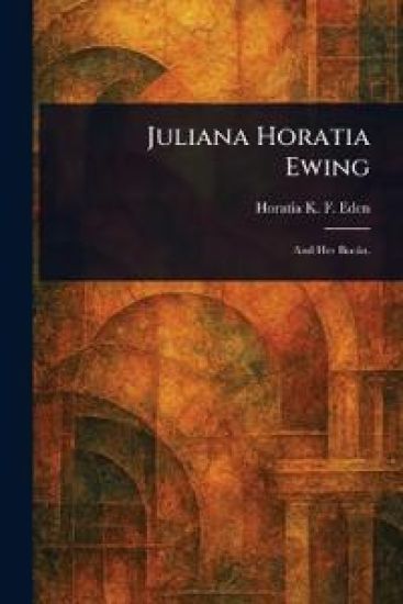 Juliana Horatia Ewing – Horatia K F Eden, kirjan kansikuva
