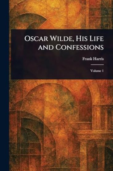 Oscar Wilde, His Life and Confessions