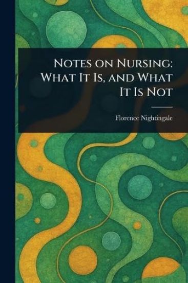 Notes on Nursing: What It Is, and What It Is Not