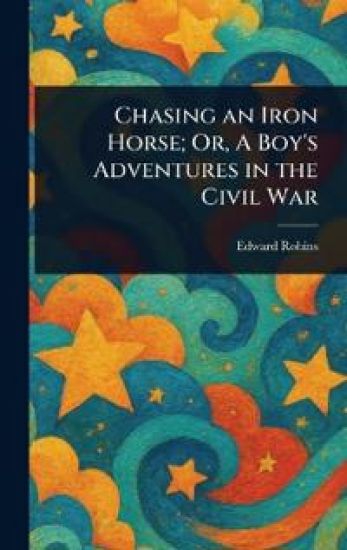 Chasing an Iron Horse; Or, A Boy's Adventures in the Civil War