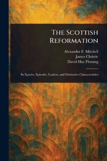The Scottish Reformation – Alexander F. (Alexander Fer Mitchell, kirjan kansikuva