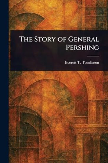 The Story of General Pershing
