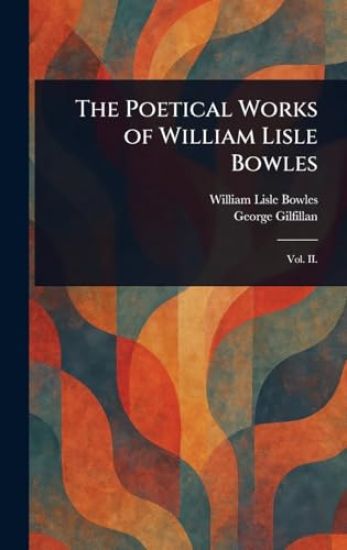 The Poetical Works of William Lisle Bowles