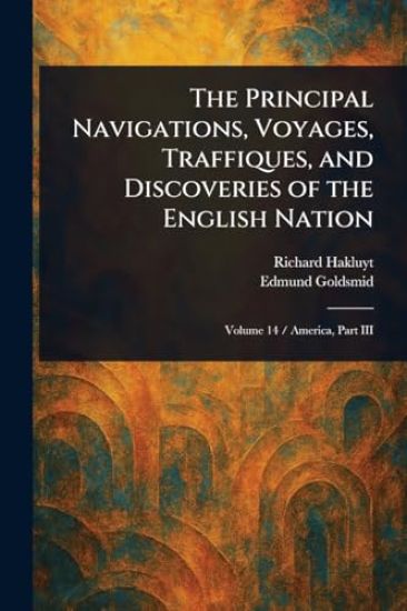 The Principal Navigations, Voyages, Traffiques, and Discoveries of the English Nation