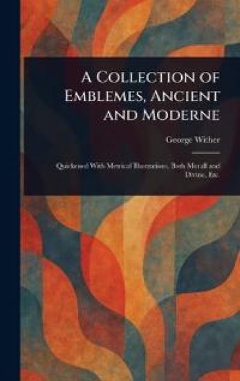 A Collection of Emblemes, Ancient and Moderne