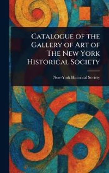 Catalogue of the Gallery of Art of The New York Historical Society