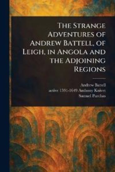 The Strange Adventures of Andrew Battell, of Leigh, in Angola and the Adjoining Regions