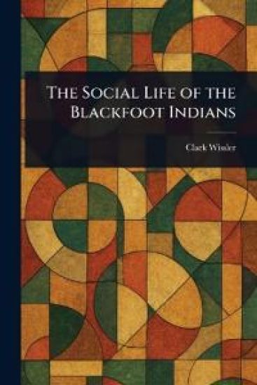 The Social Life of the Blackfoot Indians