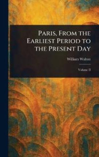 Paris, From the Earliest Period to the Present Day