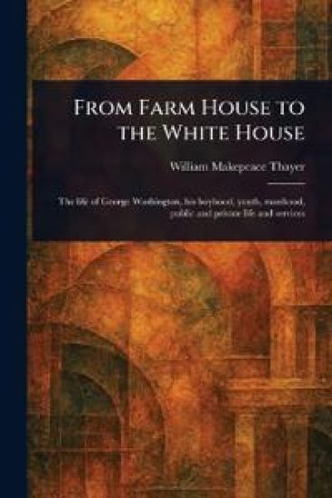 From Farm House to the White House