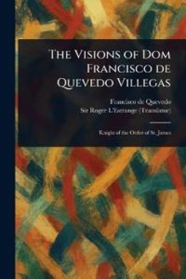 The Visions of Dom Francisco De Quevedo Villegas