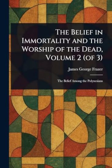 The Belief in Immortality and the Worship of the Dead, Volume 2 (of 3)
