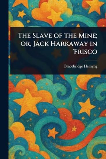 The Slave of the Mine; or, Jack Harkaway in 'Frisco