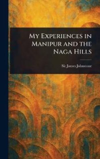 My Experiences in Manipur and the Naga Hills