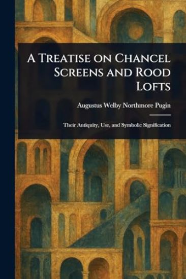 A Treatise on Chancel Screens and Rood Lofts