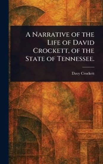 A Narrative of the Life of David Crockett, of the State of Tennessee.