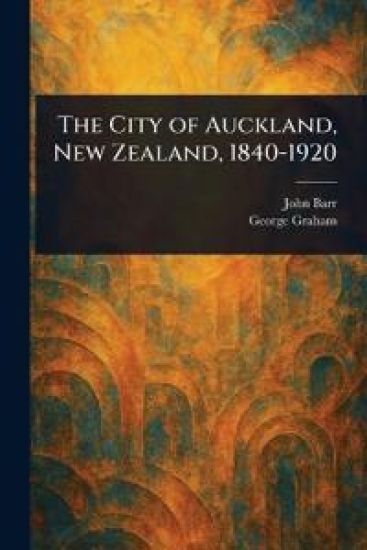 The City of Auckland, New Zealand, 1840-1920