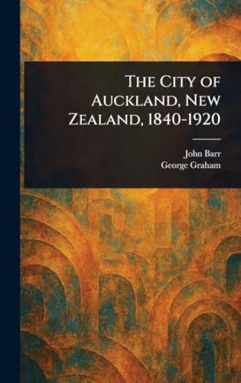 The City of Auckland, New Zealand, 1840-1920