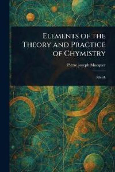 Elements of the Theory and Practice of Chymistry