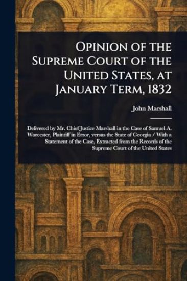 Opinion of the Supreme Court of the United States, at January Term, 1832 – John Marshall, kirjan kansikuva